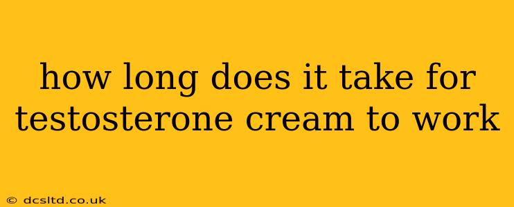 how long does it take for testosterone cream to work