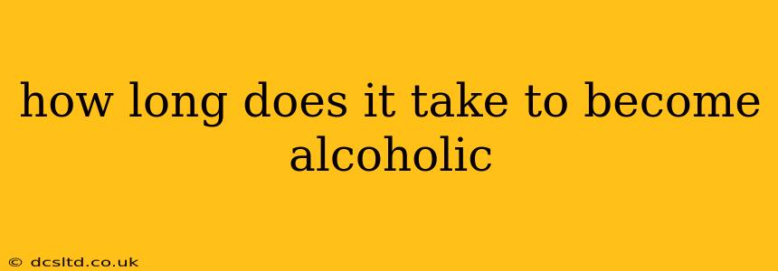 how long does it take to become alcoholic