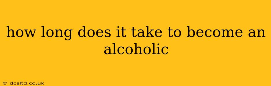 how long does it take to become an alcoholic