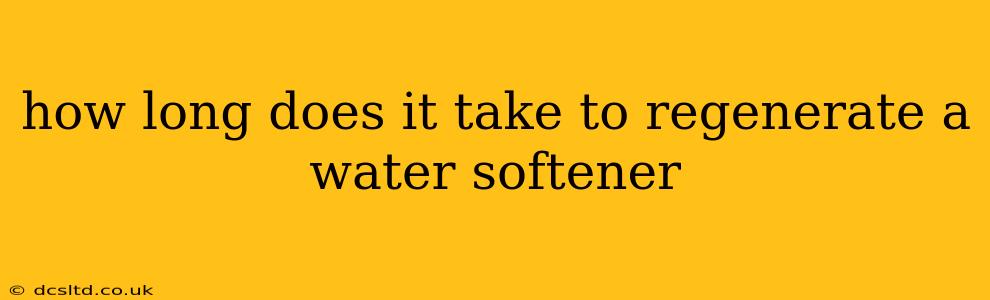 how long does it take to regenerate a water softener