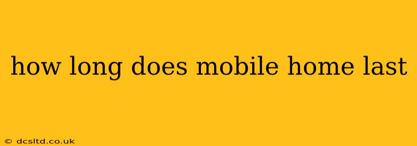 how long does mobile home last