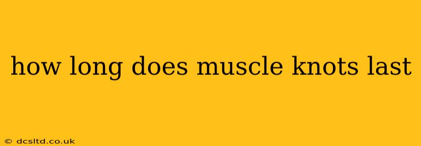how long does muscle knots last