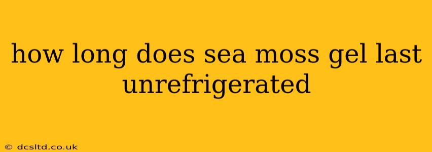 how long does sea moss gel last unrefrigerated