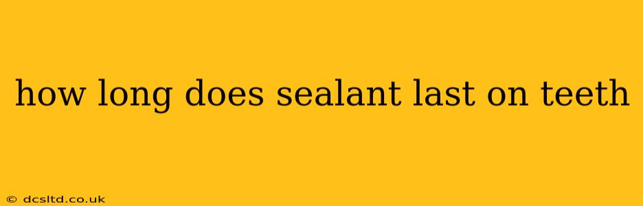 how long does sealant last on teeth