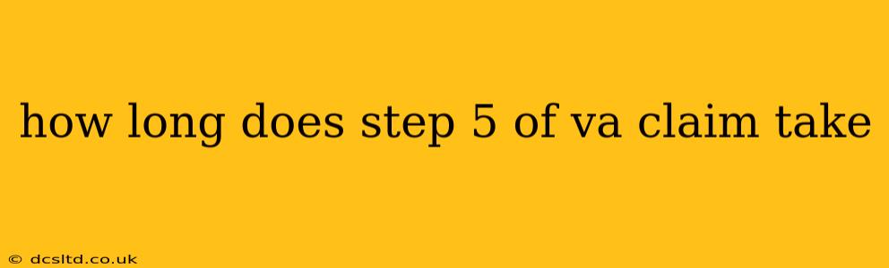 how long does step 5 of va claim take
