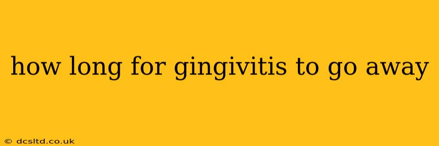 how long for gingivitis to go away
