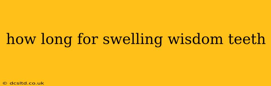 how long for swelling wisdom teeth