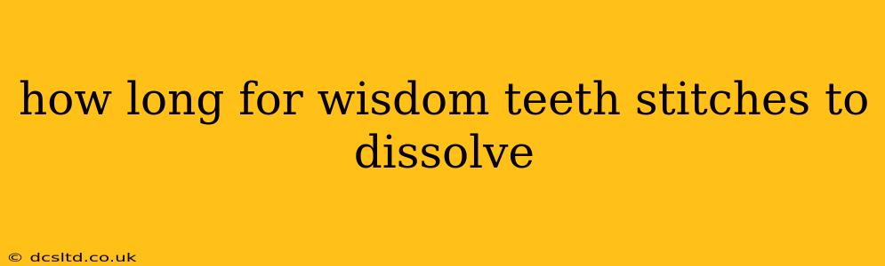 how long for wisdom teeth stitches to dissolve