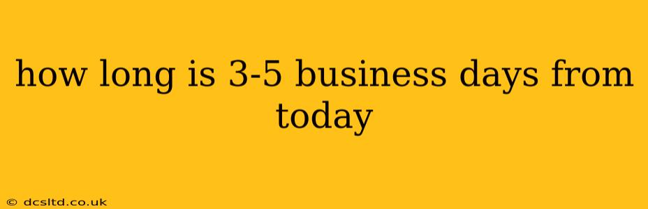 how long is 3-5 business days from today