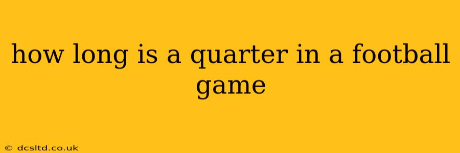 how long is a quarter in a football game