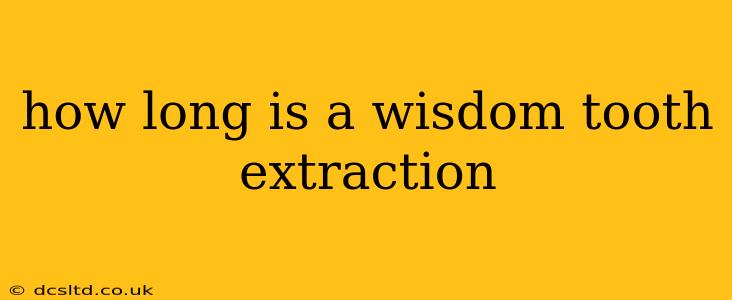 how long is a wisdom tooth extraction