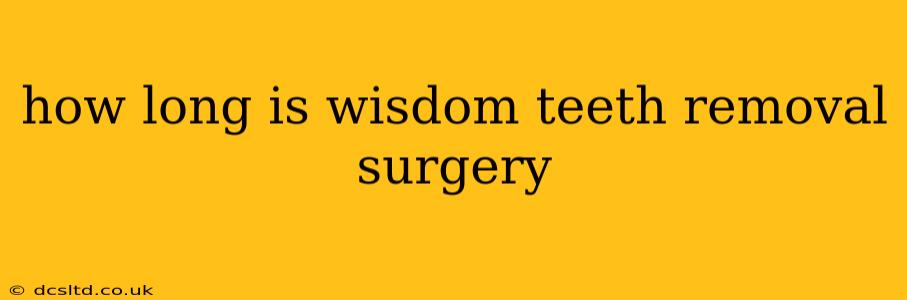 how long is wisdom teeth removal surgery