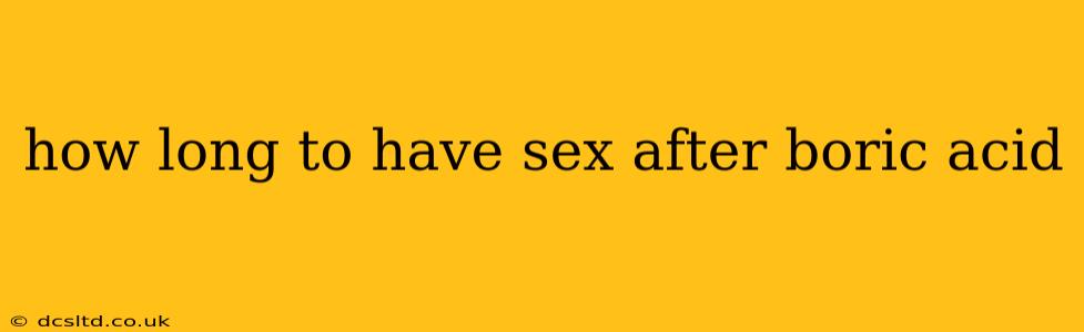 how long to have sex after boric acid