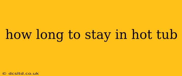 how long to stay in hot tub