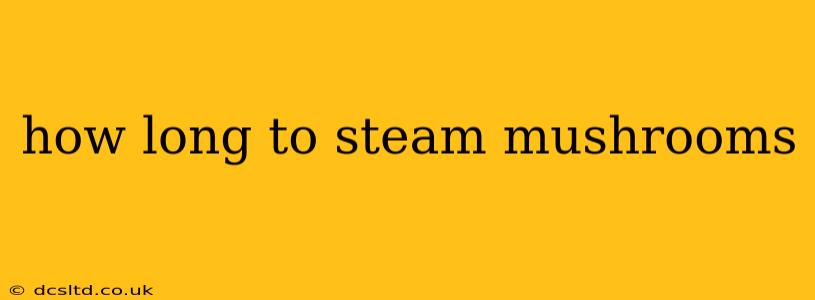 how long to steam mushrooms