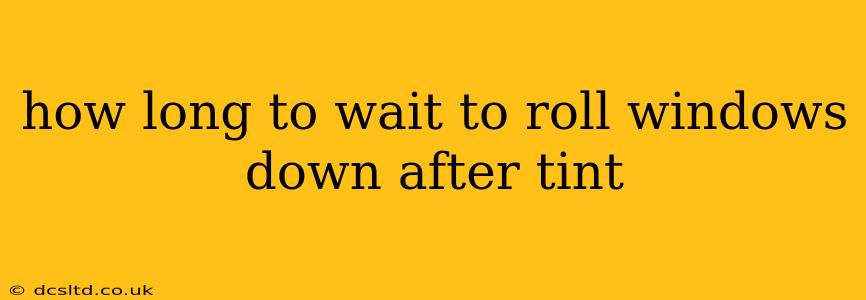 how long to wait to roll windows down after tint