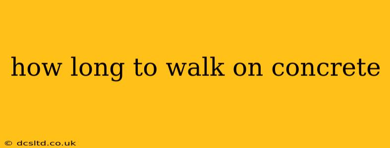 how long to walk on concrete