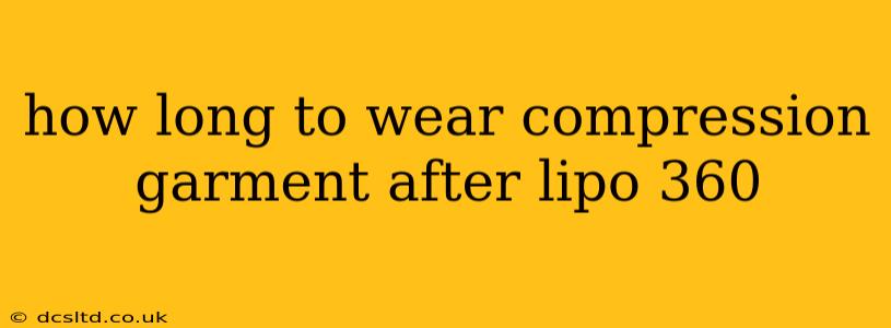 how long to wear compression garment after lipo 360