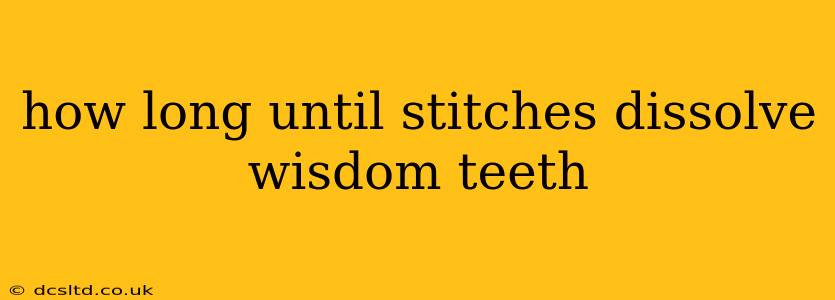 how long until stitches dissolve wisdom teeth