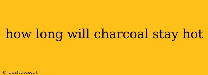 how long will charcoal stay hot