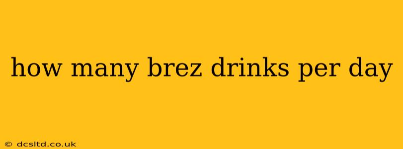 how many brez drinks per day