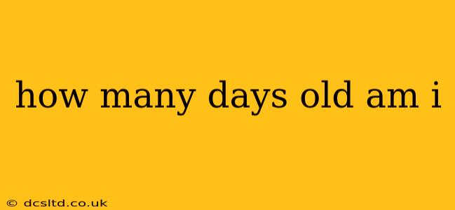 how many days old am i