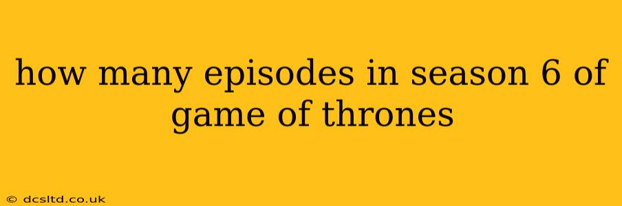 how many episodes in season 6 of game of thrones