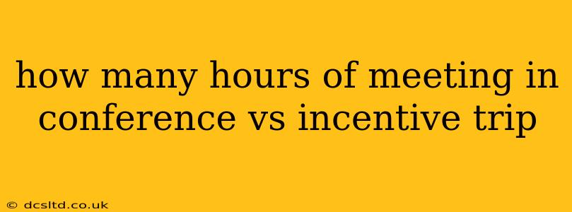 how many hours of meeting in conference vs incentive trip