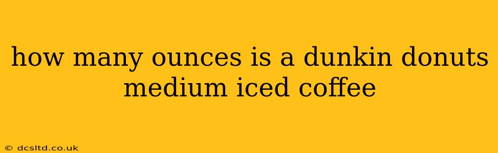 how many ounces is a dunkin donuts medium iced coffee