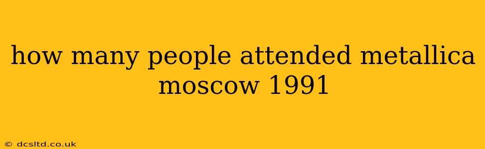 how many people attended metallica moscow 1991
