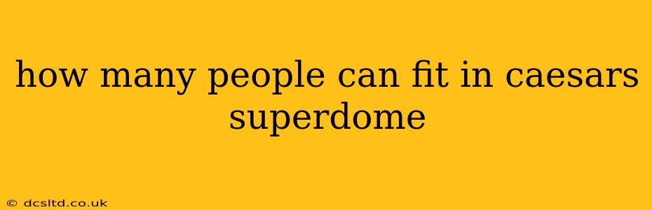 how many people can fit in caesars superdome