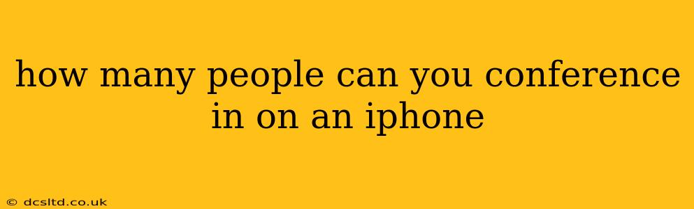 how many people can you conference in on an iphone