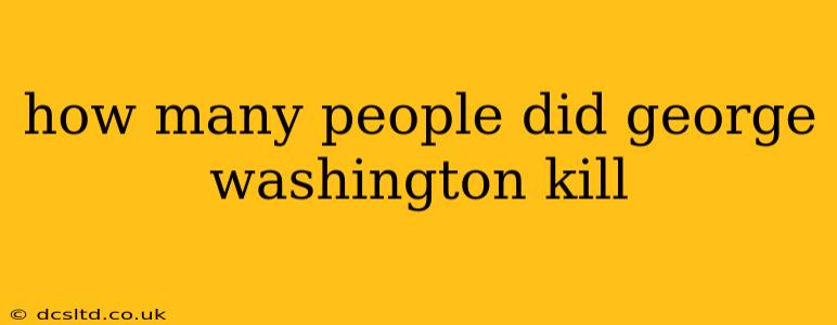 how many people did george washington kill