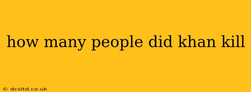 how many people did khan kill