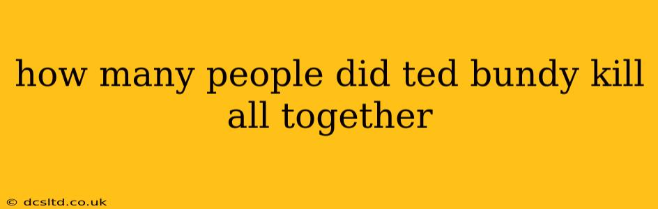 how many people did ted bundy kill all together