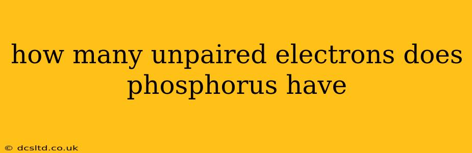how many unpaired electrons does phosphorus have
