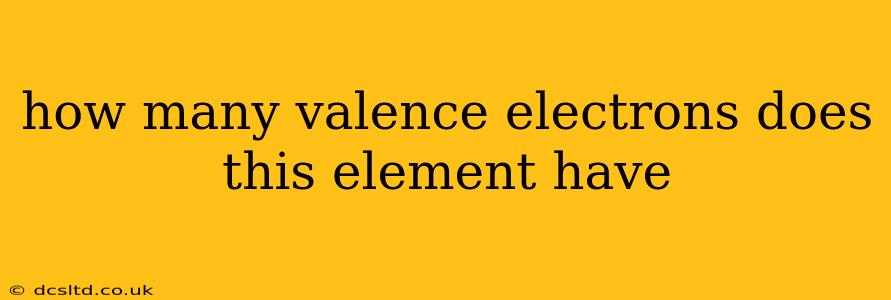 how many valence electrons does this element have