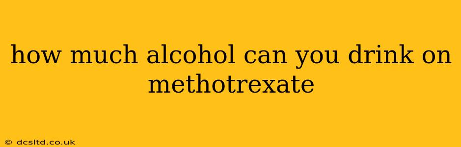 how much alcohol can you drink on methotrexate