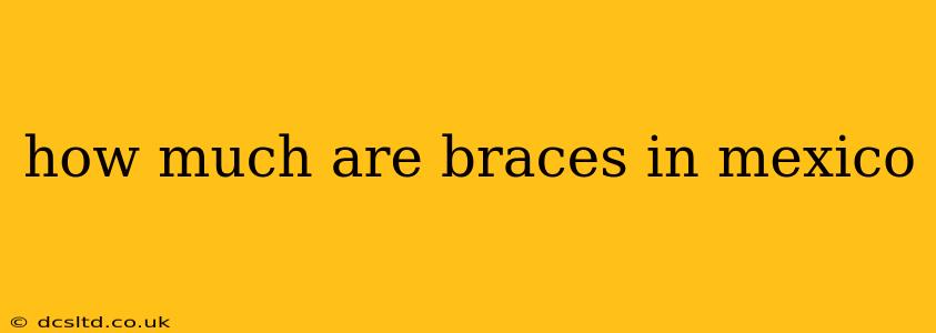how much are braces in mexico