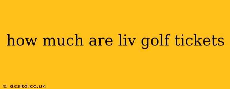 how much are liv golf tickets