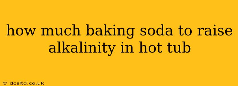 how much baking soda to raise alkalinity in hot tub