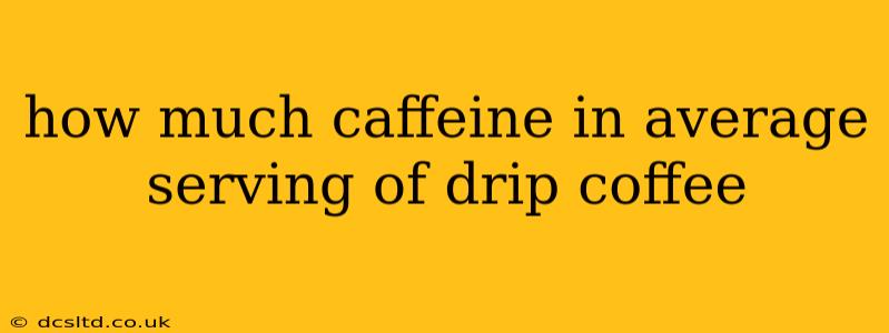 how much caffeine in average serving of drip coffee