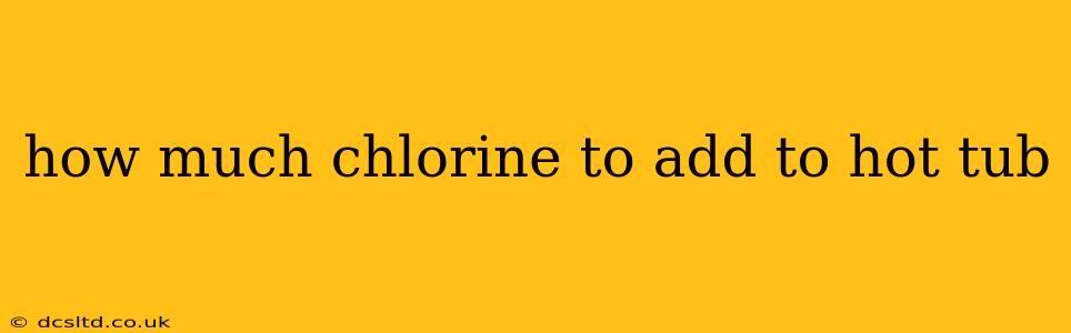 how much chlorine to add to hot tub