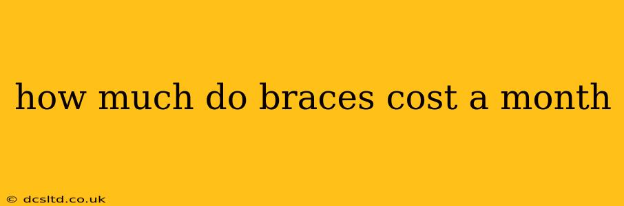 how much do braces cost a month