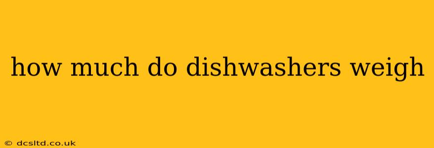 how much do dishwashers weigh