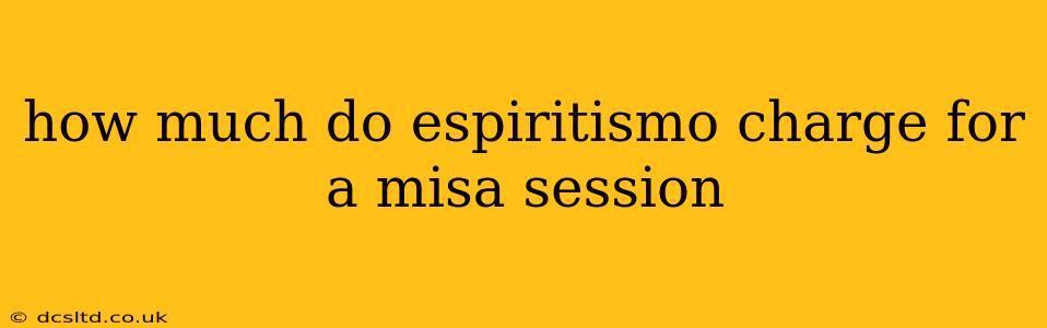 how much do espiritismo charge for a misa session