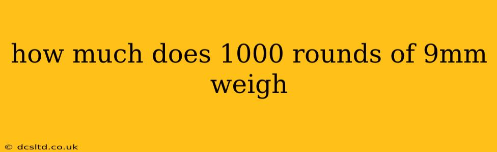 how much does 1000 rounds of 9mm weigh