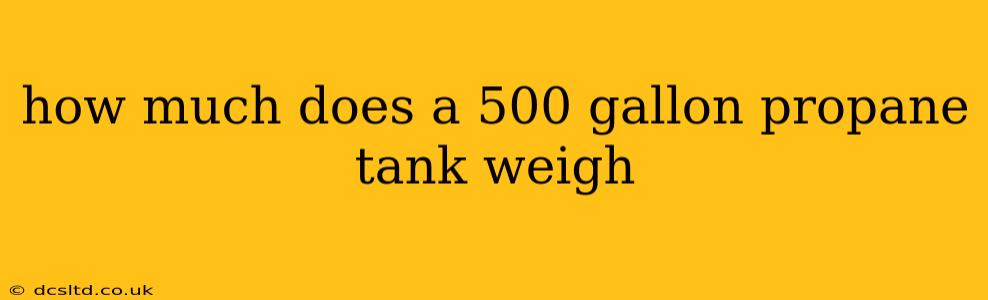how much does a 500 gallon propane tank weigh