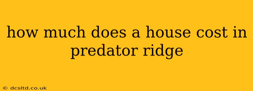 how much does a house cost in predator ridge