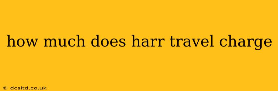 how much does harr travel charge
